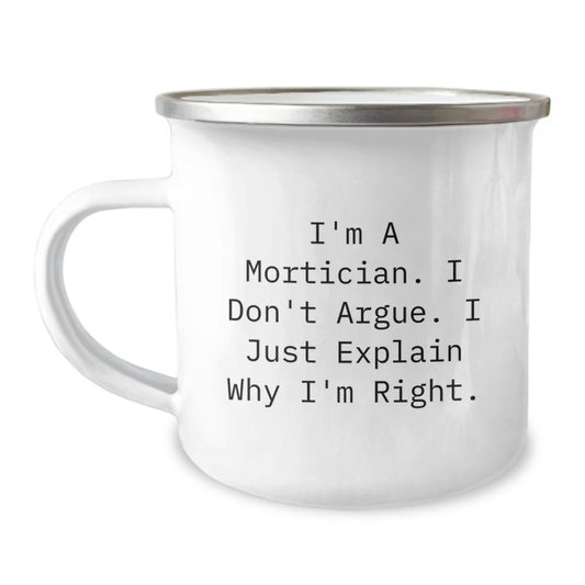 Funny Mortician Gifts for Women on Mother's Day, Gifts from Family for Mortician Friends Camping Mug, I'm A Mortician. I Don't Argue. I Just Explain Why I'm Right. - Image 1
