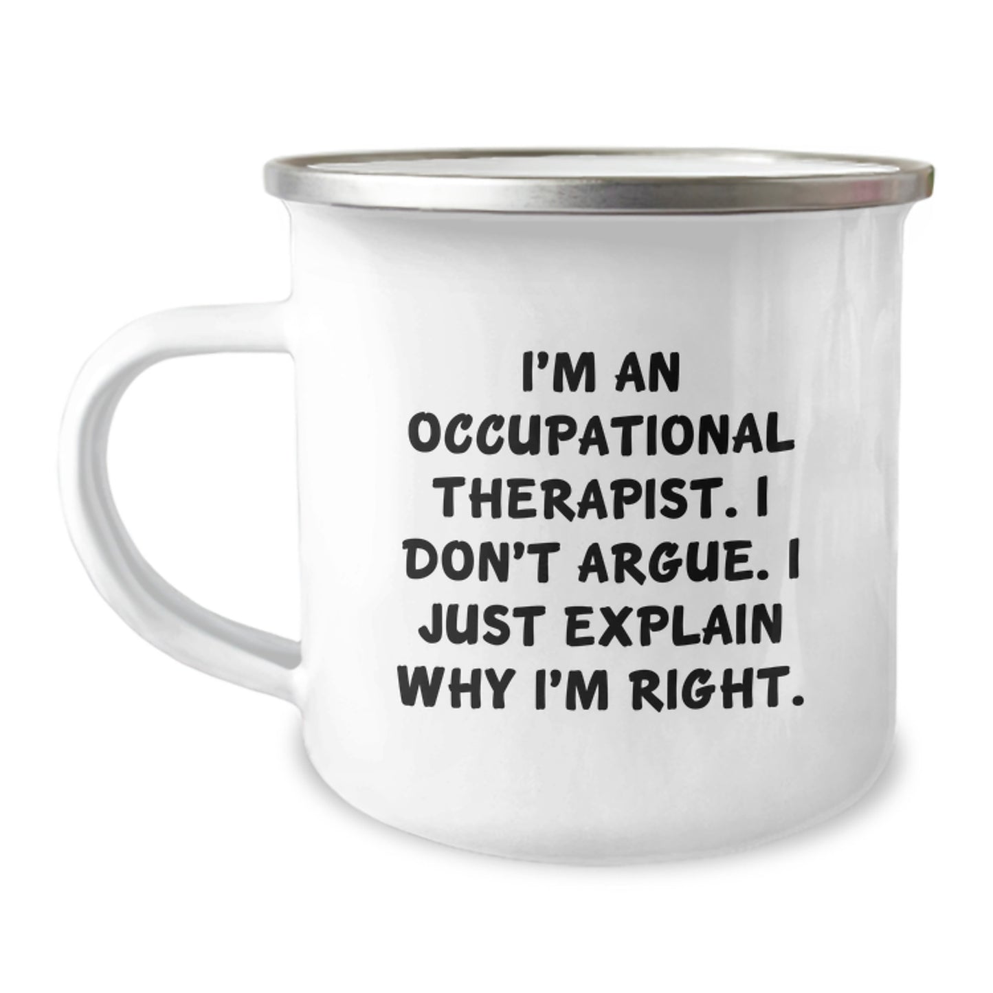 Occupational Therapist Humor Gifts from Family for Mother's Day Camping Mug, Funny Quote I'm An Occupational Therapist. I Don't Argue. I Just Explain Why I'm Right. - Image 1