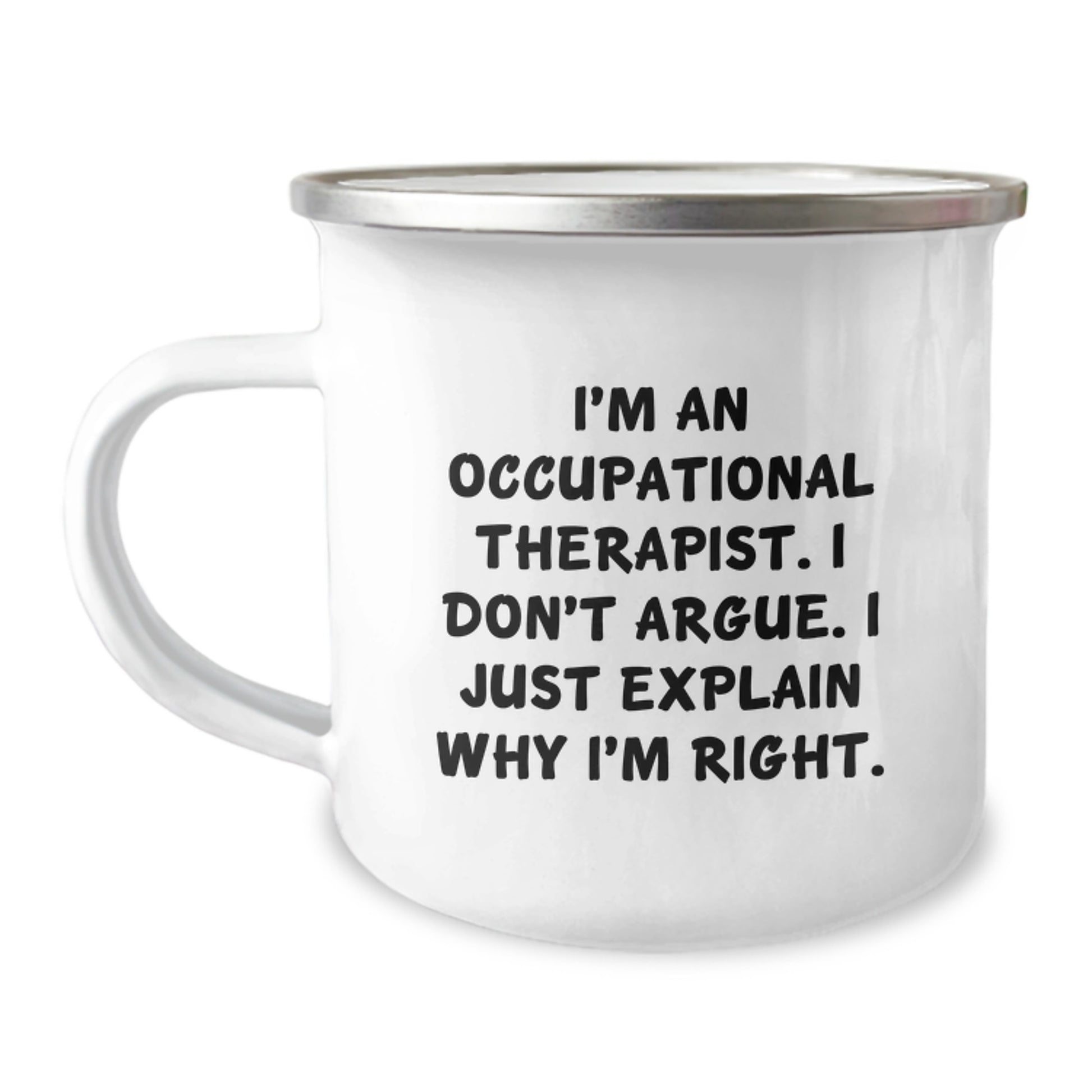 Occupational Therapist Humor Gifts from Family for Mother's Day Camping Mug, Funny Quote I'm An Occupational Therapist. I Don't Argue. I Just Explain Why I'm Right. - Image 1