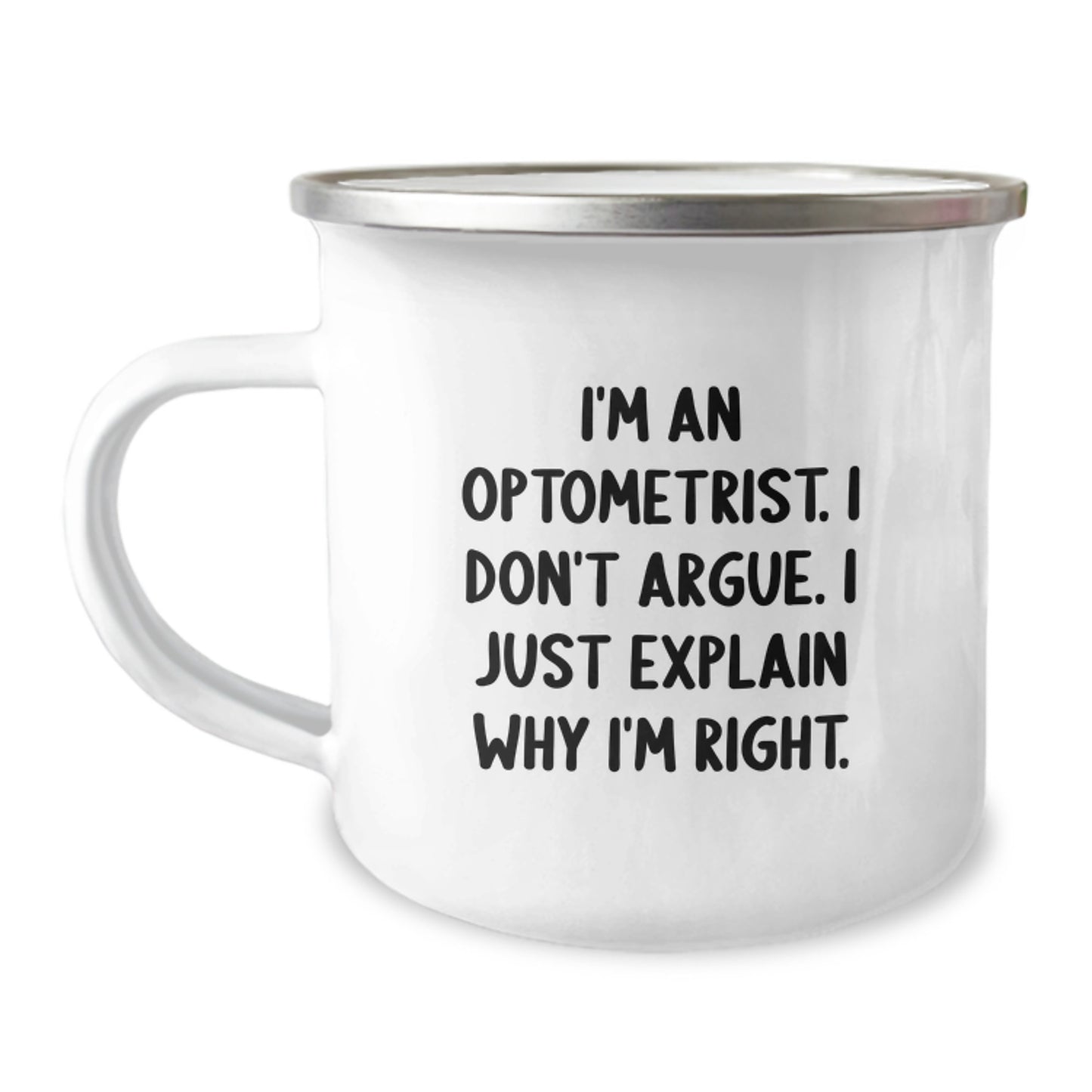 Funny Optometrist Gifts from Family to Daughter Graduation Unique Camping Mug I'm An Optometrist. I Don't Argue. I Just Explain Why I'm Right. - Image 1