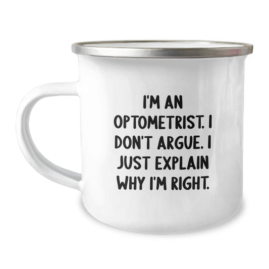 Funny Optometrist Gifts from Family to Daughter Graduation Unique Camping Mug I'm An Optometrist. I Don't Argue. I Just Explain Why I'm Right. - Image 1