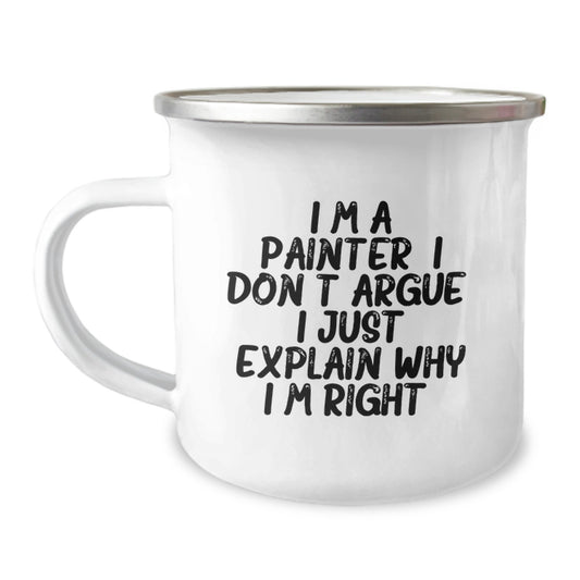 Funny Painter Gifts from Friends for Men Graduation Unique Camping Mug - I'm A Painter. I Don't Argue. I Just Explain Why I'm Right. - Image 1