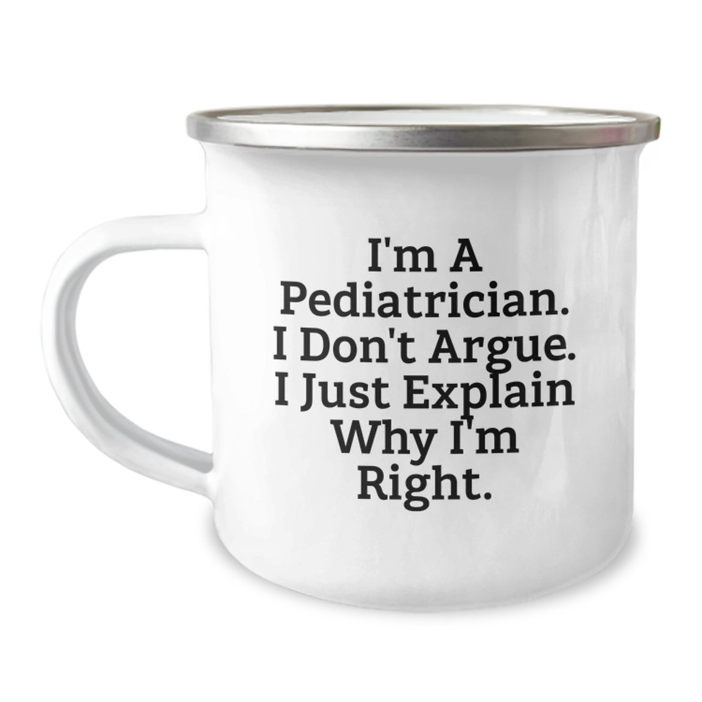 Funny Pediatrician Gifts for Men - Camping Mug for Graduation Unique Gifts from Family to Pediatrician Men 'I'm A Pediatrician. I Don't Argue. I Just Explain Why I'm Right' Quote - Image 1