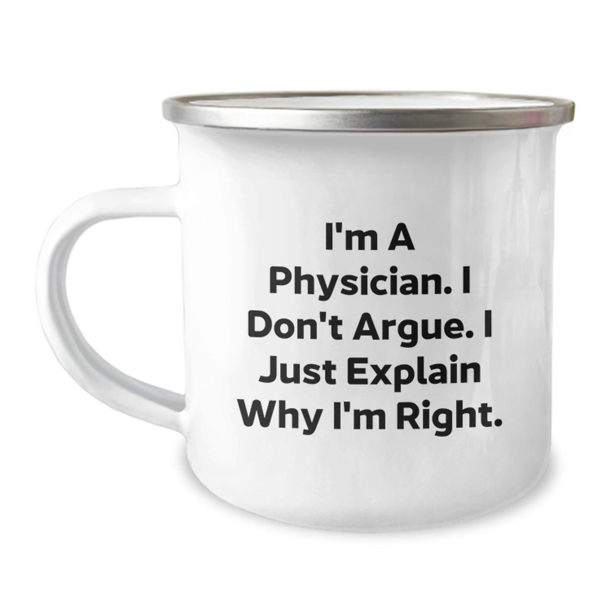 Funny Physician Gifts from Men for Graduation Unique Camping Mug, I'm A Physician. I Don't Argue. I Just Explain Why I'm Right. - 12 oz Stainless Steel with Enamel Finish - Image 1