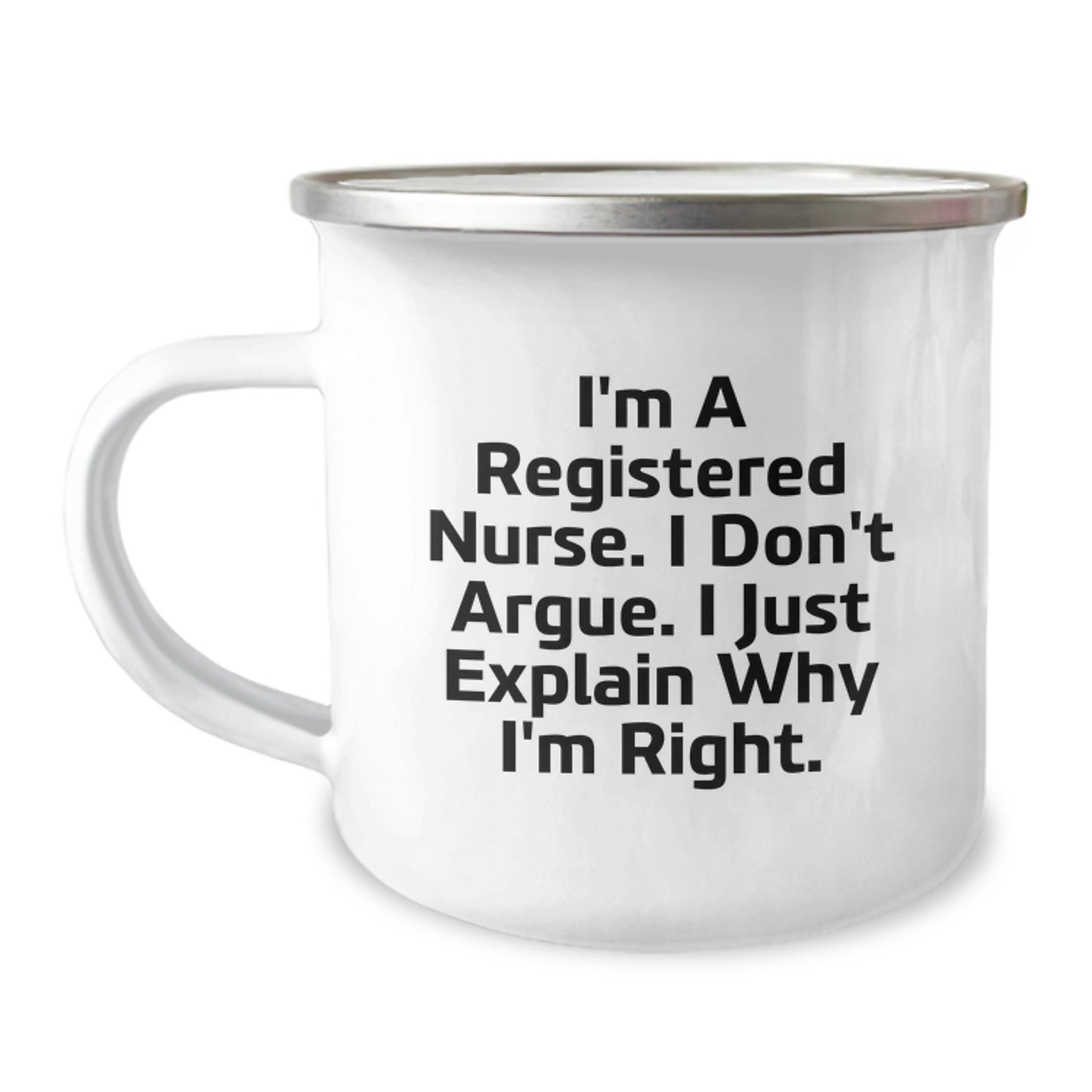 Gifts from Family for the Graduation Day of a Registered Nurse - Funny 'I'm A Registered Nurse. I Don't Argue. I Just Explain Why I'm Right.' Quote Camping Mug - Image 1