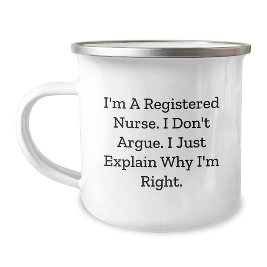Funny Registered Nurse Gifts from Friends to Family for Graduation Unique Presentations Camping Mug, I'm A Registered Nurse I Don't Argue I Just Explain Why I'm Right - Image 1