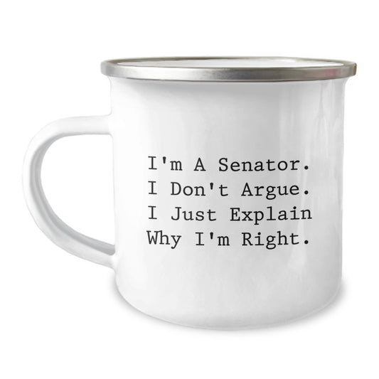 Senator Gifts for Men Funny Camping Mug I'm A Senator. I Don't Argue. I Just Explain Why I'm Right. Birthday Unique Gifts from Friends - Image 1