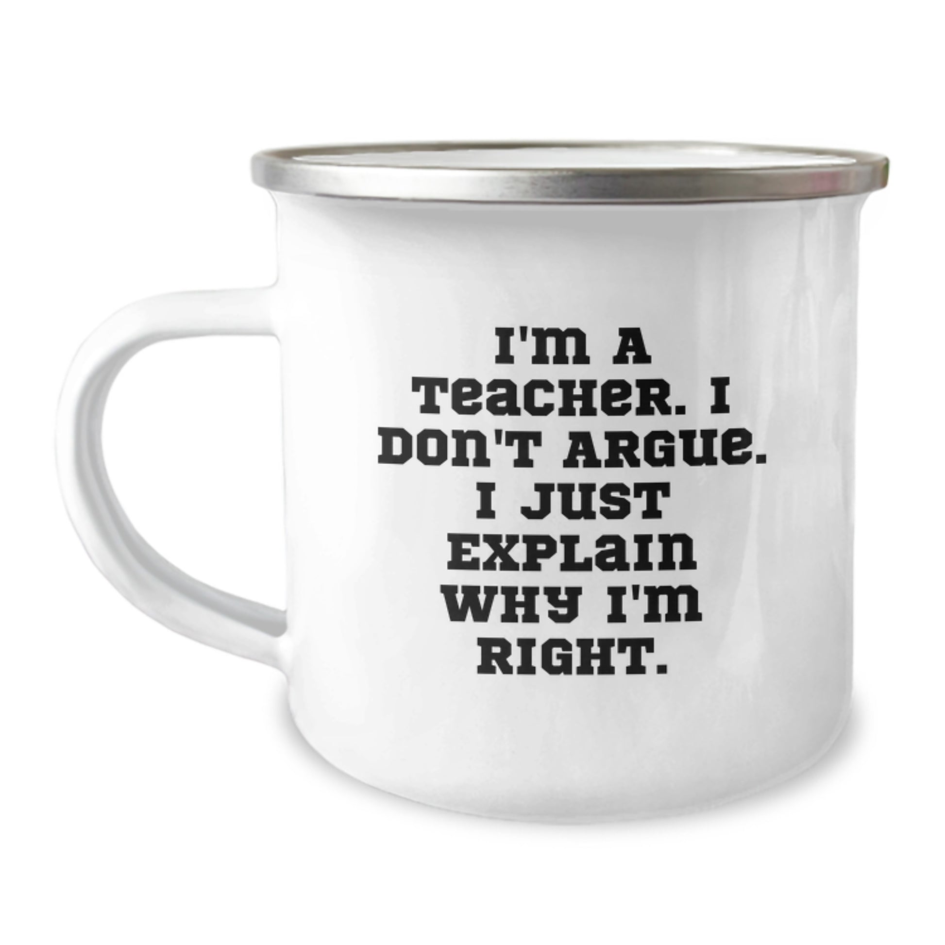 Funny Teacher Gifts from Men, Inspirational Teacher Camping Mug for Graduation Day, 'I'm A Teacher. I Don't Argue. I Just Explain Why I'm Right.' - Image 1