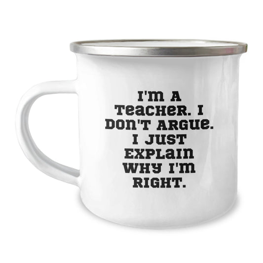 Funny Teacher Gifts from Men, Inspirational Teacher Camping Mug for Graduation Day, 'I'm A Teacher. I Don't Argue. I Just Explain Why I'm Right.' - Image 1