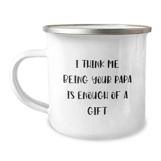 Funny Papa Camping Mug, Gifts from Men to Papa, Unique Father's Day Unique Gifts for Papa, I Think Me Being Your Papa Is Enough Of A Gift, Papa Camping Mug - Image 1