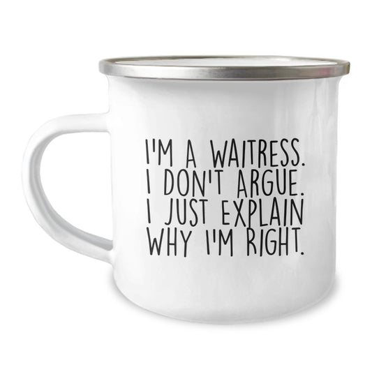 Cute Waitress Gifts from Friends, Inspirational Graduation Unique Gifts for Waitress, Funny Camping Mug with I'm A Waitress. I Don't Argue. I Just Explain Why I'm Right. - Image 1