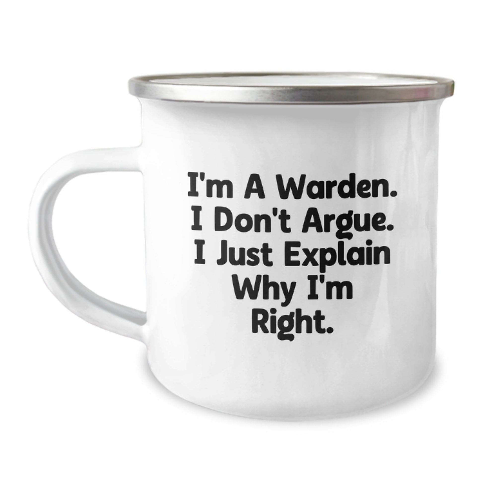 Warden Camping Mug Funny Graduation Gifts from Friends to Men - 'I'm A Warden. I Don't Argue. I Just Explain Why I'm Right.' - Image 1