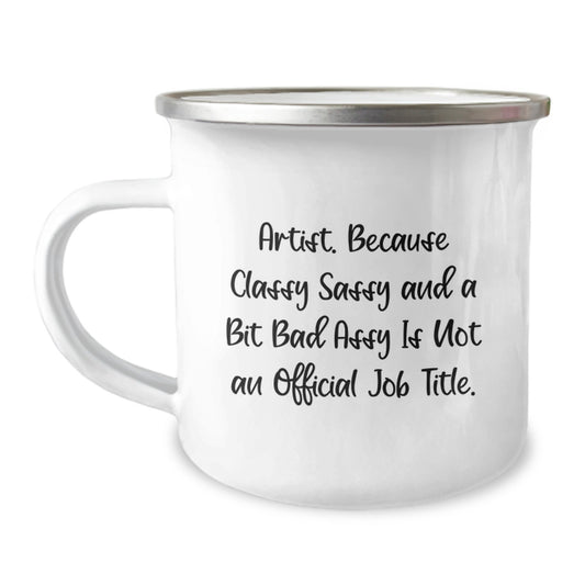Funny Artist Gifts, Classy Sassy And A Bit Fearlessy Is Not An Official Job Title, Unique Mother's Day Camping Mug for Artist Friends and Family - Gifts from Men, Women and Family - Image 1