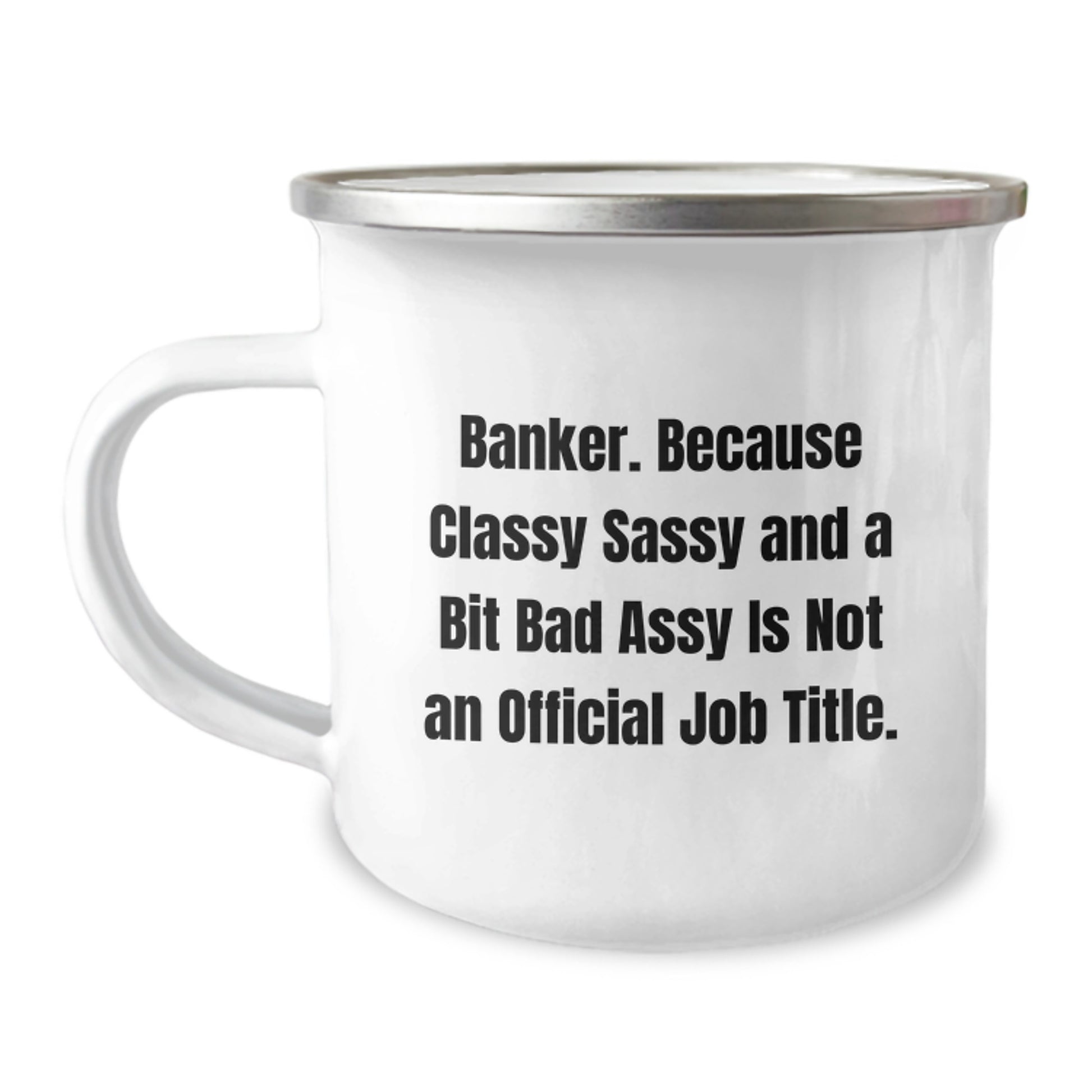 Funny Banker Gifts for Men from Coworkers - 12 oz Camping Mug with Enamel Finish, 'Banker. Because Classy Sassy And A Bit Fearlessy Is Not An Official Job Title.' Quote, Graduation Unique Gifts - Image 1