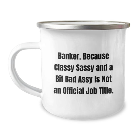 Funny Banker Gifts for Men from Coworkers - 12 oz Camping Mug with Enamel Finish, 'Banker. Because Classy Sassy And A Bit Fearlessy Is Not An Official Job Title.' Quote, Graduation Unique Gifts - Image 1