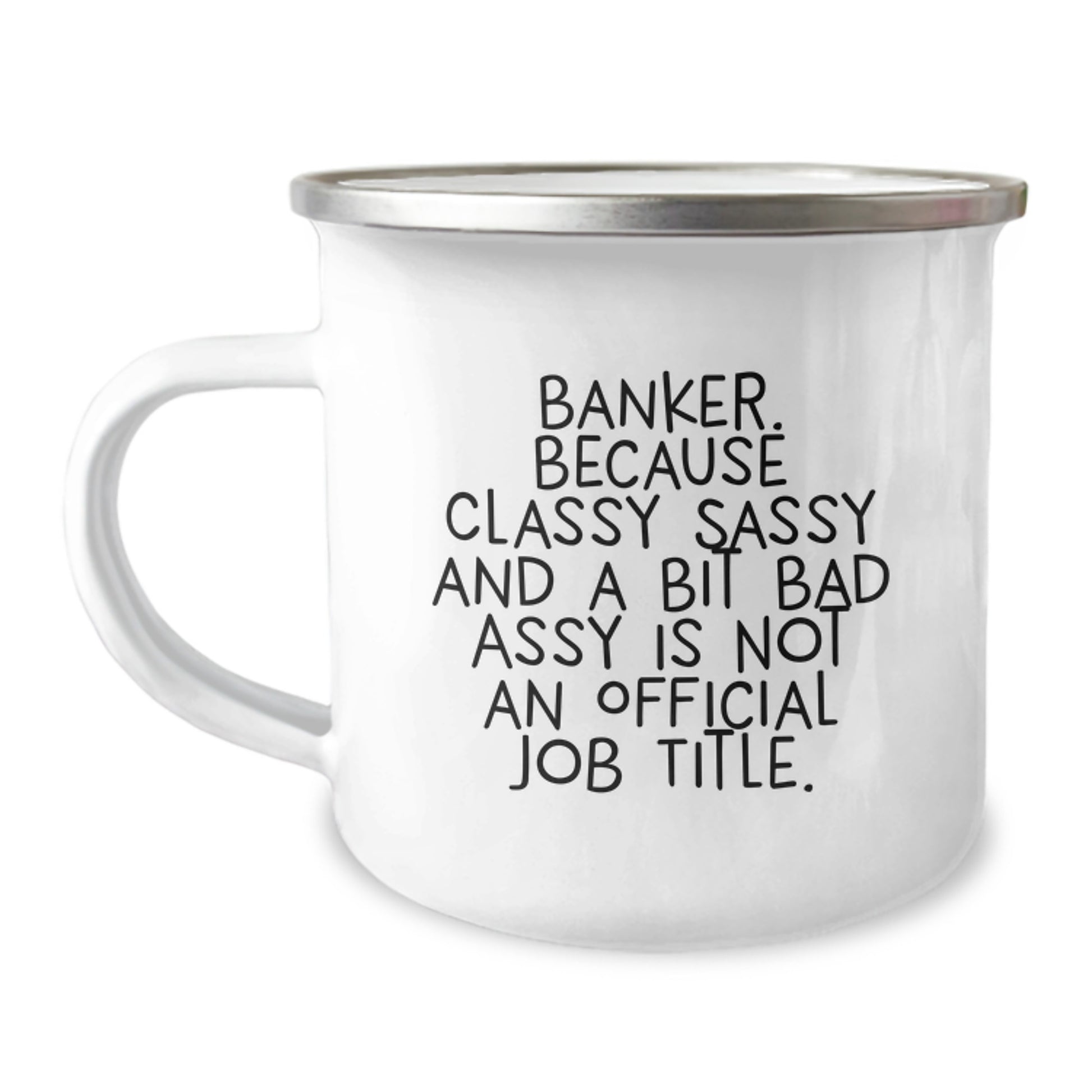 Banker Gifts for Graduation, Funny Quote Camping Mug, 12 oz Stainless Steel with Enamel Finish, Gifts from Friends, 'Banker. Because Classy Sassy And A Bit Fearlessy Is Not An Official Job Title.' - Image 1