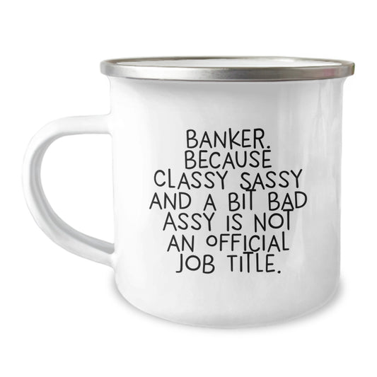 Banker Gifts for Graduation, Funny Quote Camping Mug, 12 oz Stainless Steel with Enamel Finish, Gifts from Friends, 'Banker. Because Classy Sassy And A Bit Fearlessy Is Not An Official Job Title.' - Image 1