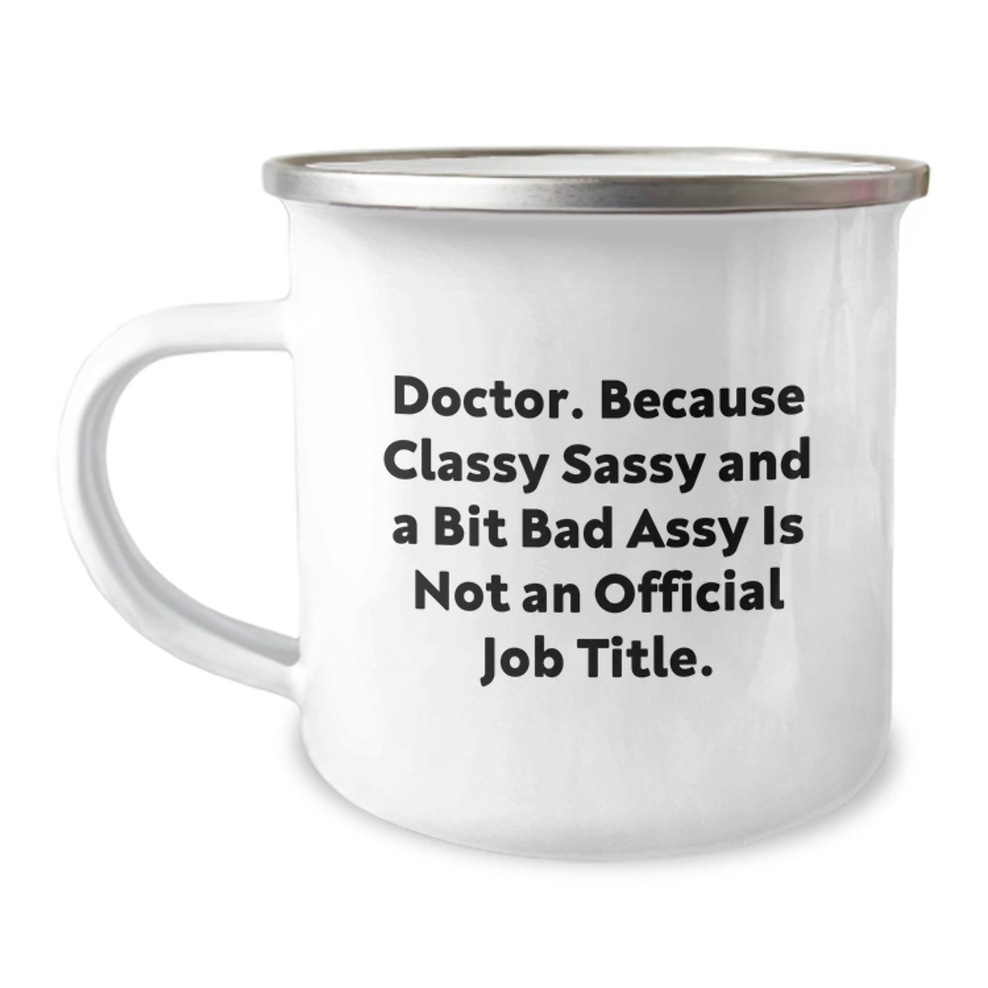 Funny Doctor Gifts from Friends for Graduation, 'Doctor. Because Classy Sassy And A Bit Fearlessy Is Not An Official Job Title.' Camping Mug, 12 oz Stainless Steel with Enamel Finish - Image 1