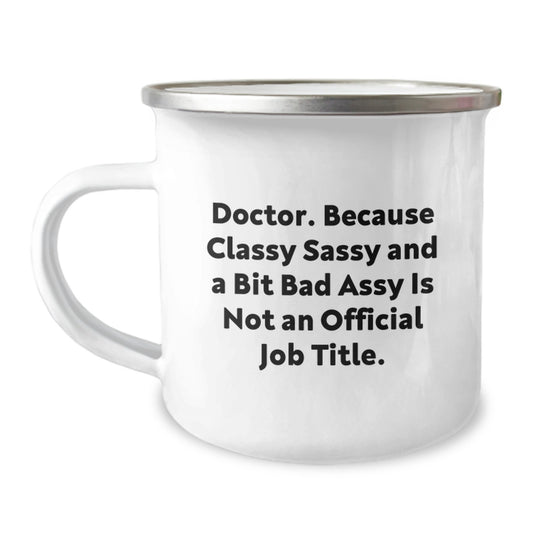 Funny Doctor Gifts from Friends for Graduation, 'Doctor. Because Classy Sassy And A Bit Fearlessy Is Not An Official Job Title.' Camping Mug, 12 oz Stainless Steel with Enamel Finish - Image 1
