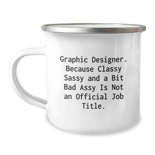 Graphic Designer Gifts from Friends - Funny Classy Sassy Graphic Designer Camping Mug for Graduation, 'Graphic Designer. Because Classy Sassy And A Bit Fearlessy Is Not An Official Job Title.' - Image 1