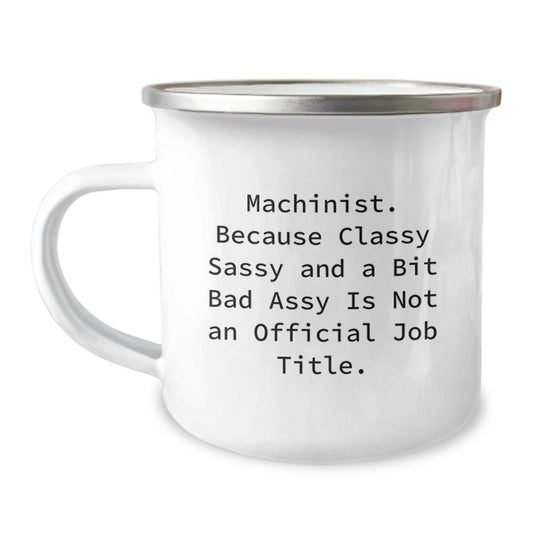 Machinist Gifts for Him - Funny Camping Mug, 'Machinist. Because Classy Sassy And A Bit Fearlessy Is Not An Official Job Title.' - Gifts from Friends for Birthday - Image 1
