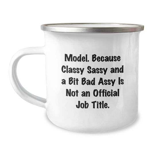 Funny Model Gifts for Friends - Model Because Classy Sassy And A Bit Fearlessy Is Not An Official Job Title. 12 oz Camping Mug - Image 1