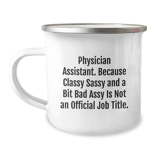 Funny Physician Assistant Gifts, 'Because Classy Sassy And A Bit Fearlessy Is Not An Official Job Title.' 12 oz Camping Mug for Men or Women, Gifts from Friends, Family, Coworkers, or Men - Image 1