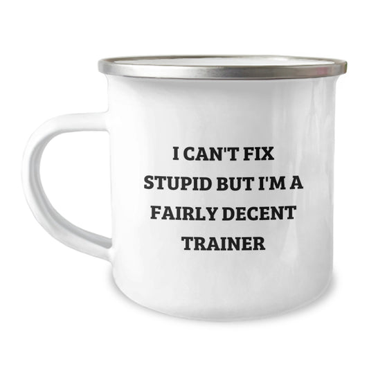 Funny Trainer Gifts from Men for Him, Inspirational Camping Mug for Graduation Unique Gifts, I Can't Fix Stupid But I'm A Fairly Decent Trainer - Image 1