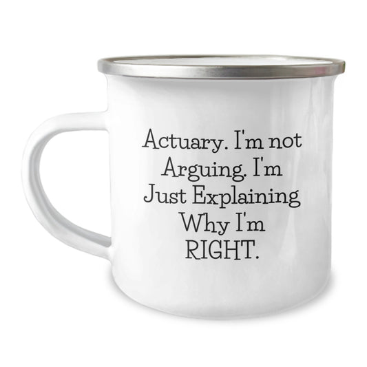 Funny Actuary Gifts from Men for Actuary Mom on Mother's Day - Camping Mug, Actuary Quote 'I'm Not Arguing. I'm Just Explaining Why I'm Right.' - Image 1