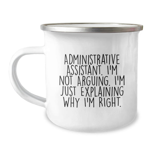 Funny Administrative Assistant Gifts from Coworkers - 'I'm Not Arguing. I'm Just Explaining Why I'm Right.' Camping Mug for Graduation - Image 1