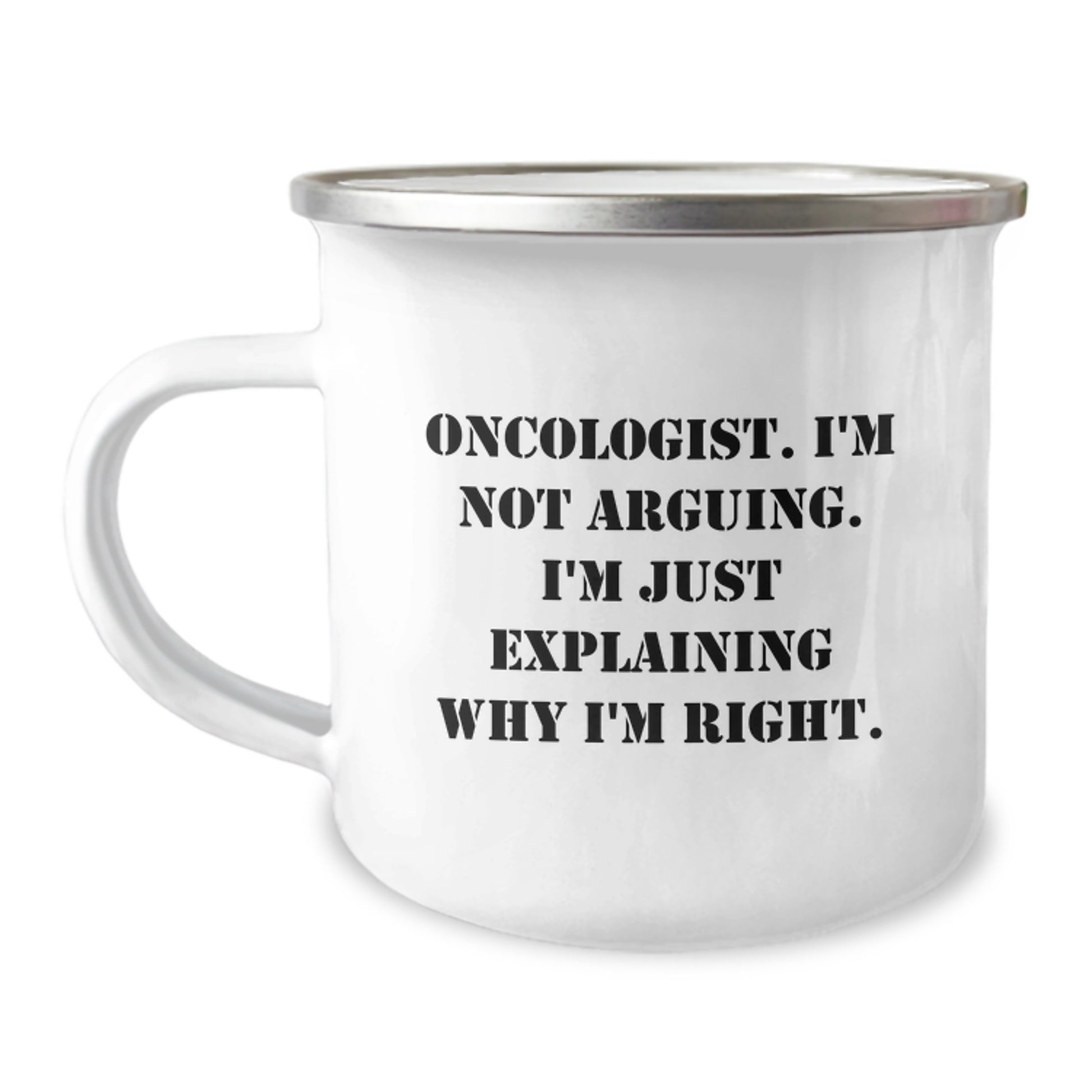 Oncologist Camping Mug, Funny Gift for Oncologist Friends from Men, Women, Coworkers, Family on Birthday, Unique, Inspirational, Sarcastic Quote, 'I'm Not Arguing. I'm Just Explaining Why I'm Right.' - Image 1