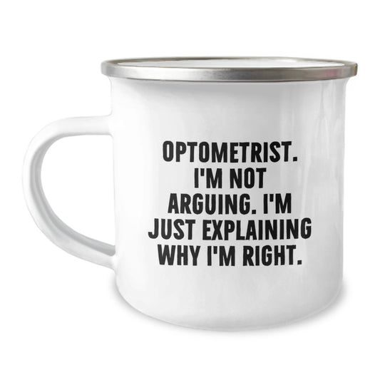 Funny Optometrist Gifts from Friends, Unique Graduation Unique Gifts for Men - Optometrist Camping Mug with 'I'm Not Arguing. I'm Just Explaining Why I'm Right.' - Image 1