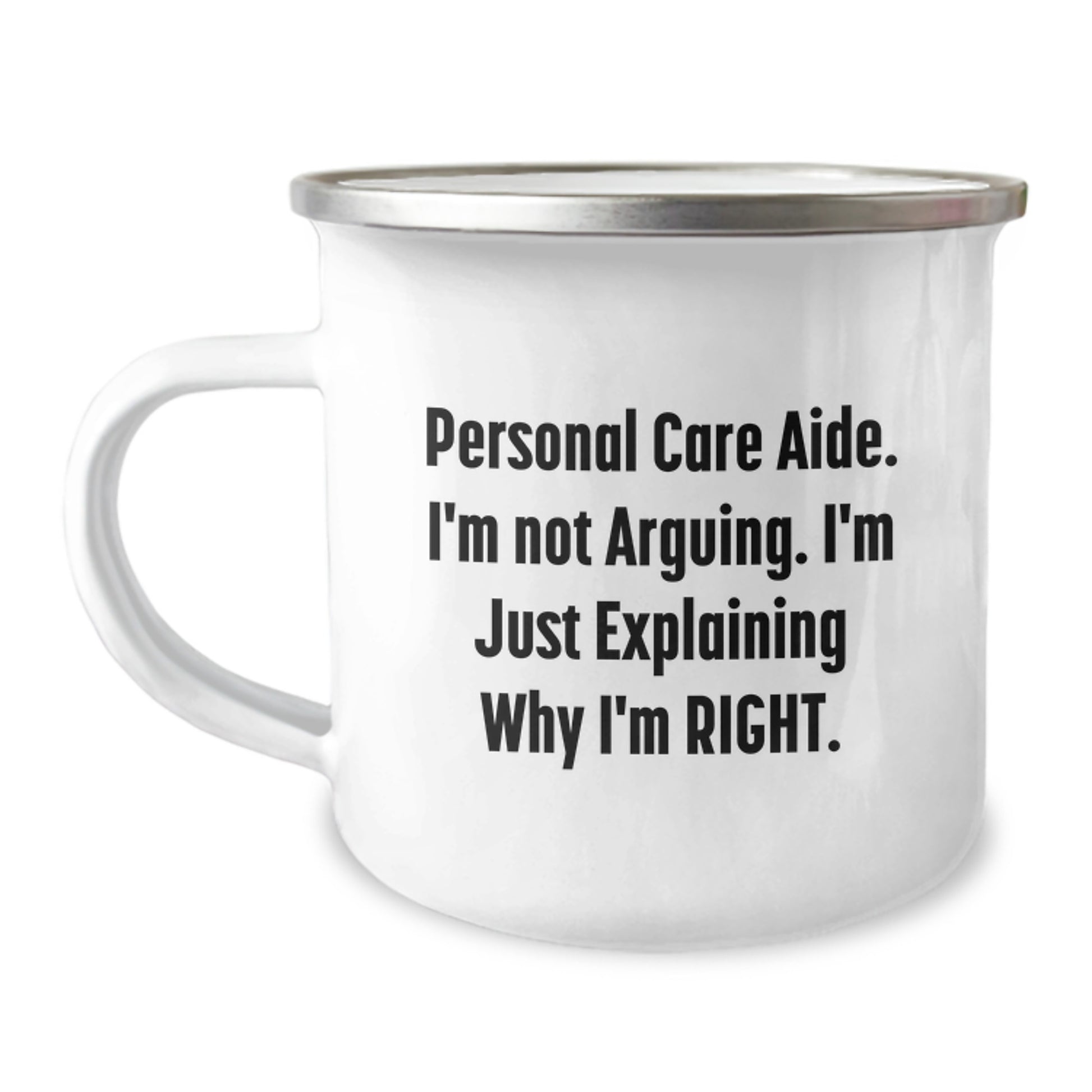 Funny Personal Care Aide Gifts from Men, Women, or Friends - Camping Mug for Graduation Unique Gifts - I'm Not Arguing. I'm Just Explaining Why I'm Right. - Image 1
