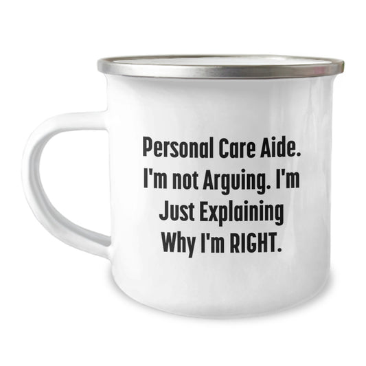 Funny Personal Care Aide Gifts from Men, Women, or Friends - Camping Mug for Graduation Unique Gifts - I'm Not Arguing. I'm Just Explaining Why I'm Right. - Image 1