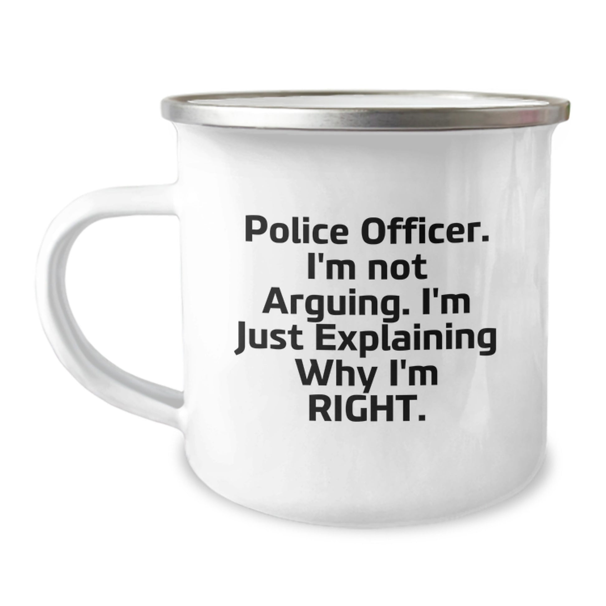 Funny Gifts from Men to Police Officer Friends on Mother's Day - Camping Mug - 'I'm Not Arguing, I'm Just Explaining Why I'm Right.' - Image 1
