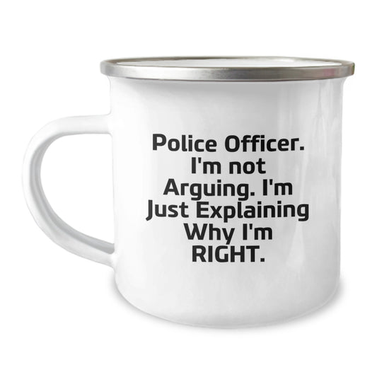 Funny Gifts from Men to Police Officer Friends on Mother's Day - Camping Mug - 'I'm Not Arguing, I'm Just Explaining Why I'm Right.' - Image 1