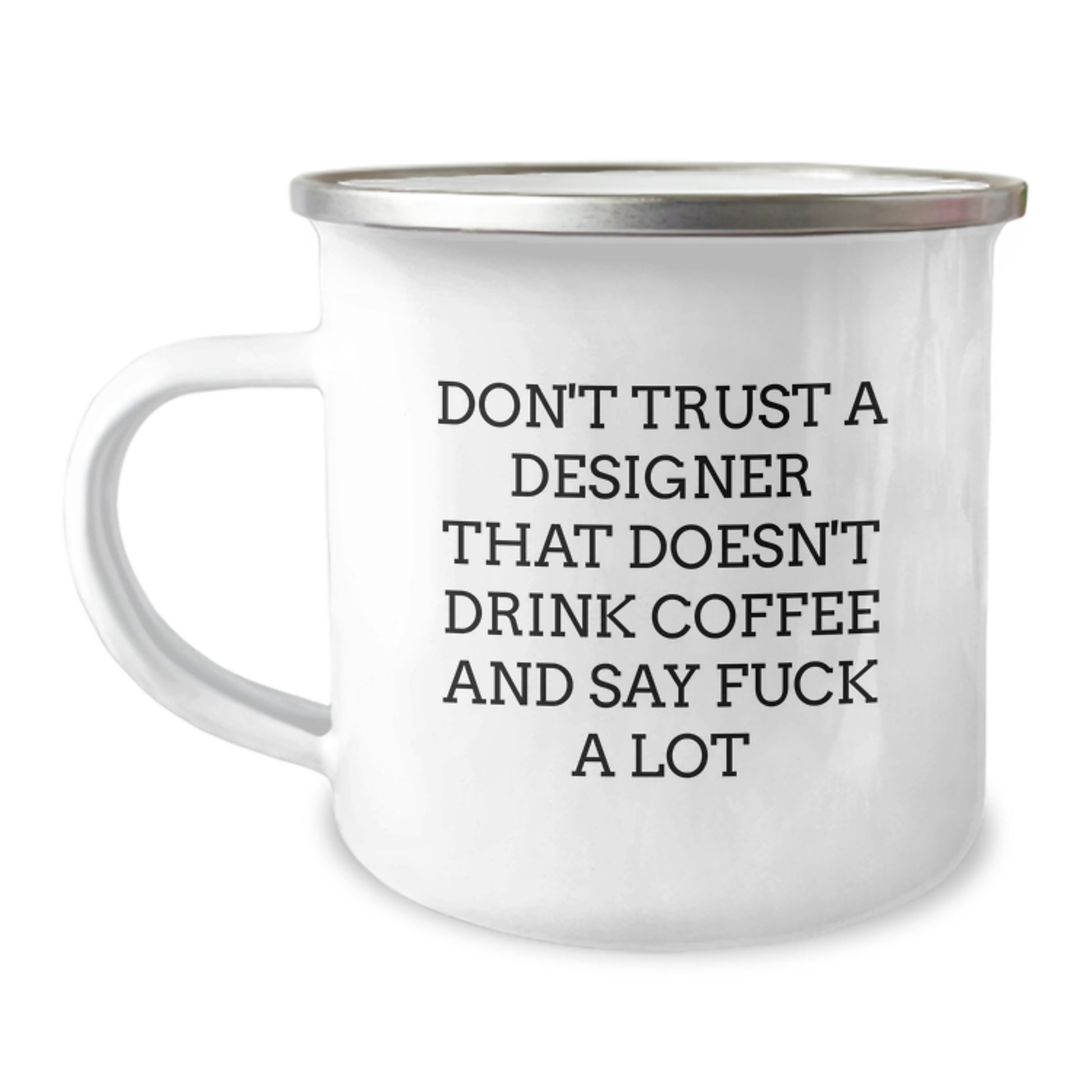 Funny Designer Gifts from Friends for Graduation - 'Don't Trust A Designer That Doesn't Drink Coffee And Say F--k A Lot' Camping Mug - Image 1