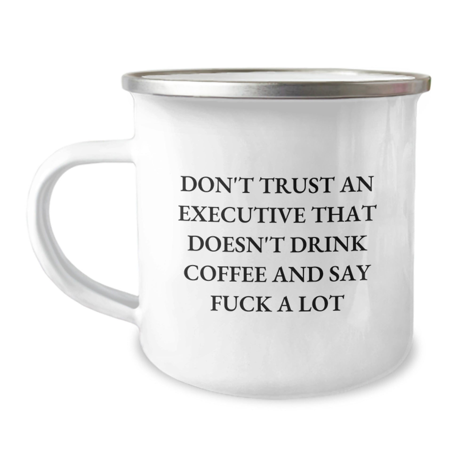 Funny Executive Gifts - Gifts from Men to Executive Friends on Mother's Day - Camping Mug with Don't Trust An Executive That Doesn't Drink Coffee And Say F--k A Lot Quote - Image 1