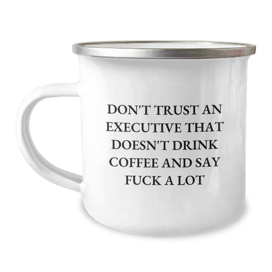 Funny Executive Gifts - Gifts from Men to Executive Friends on Mother's Day - Camping Mug with Don't Trust An Executive That Doesn't Drink Coffee And Say F--k A Lot Quote - Image 1