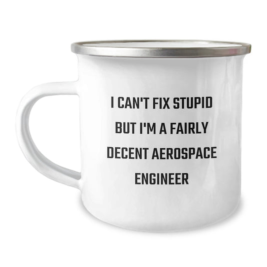 Aerospace Engineer Gifts for Men Funny Camping Mug, I Can't Fix Stupid But I'm A Fairly Decent Aerospace Engineer, Gifts from Family to Aerospace Engineer, Unique Graduation Gifts - Image 1
