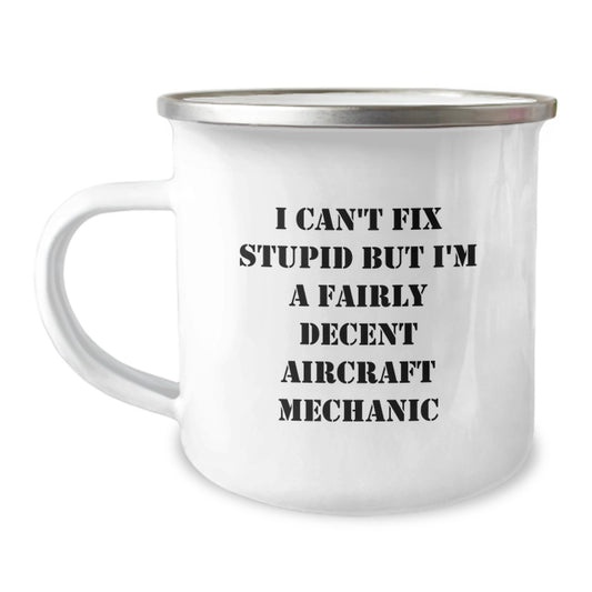 Funny Aircraft Mechanic Gifts, I Can't Fix Stupid But I'm A Fairly Decent Aircraft Mechanic Camping Mug for Birthday, Gifts from Family to Friends - Image 1