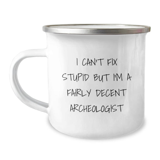 Funny Archeologist Gifts, I Can't Fix Stupid But I'm A Fairly Decent Archeologist, Graduation Unique Gifts for Archeologist Men and Women from Family, Friends, Coworkers - Image 1