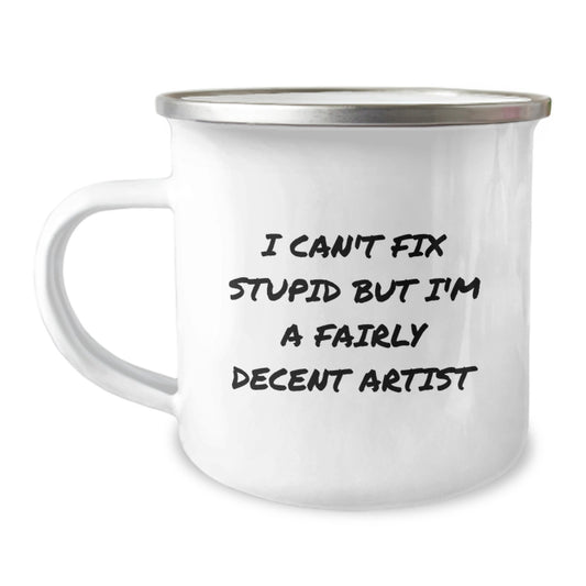 Funny Artist Gifts for Men - Camping Mug, I Can't Fix Stupid But I'm A Fairly Decent Artist, Perfect for Graduation Unique Gifts from Friends - Image 1