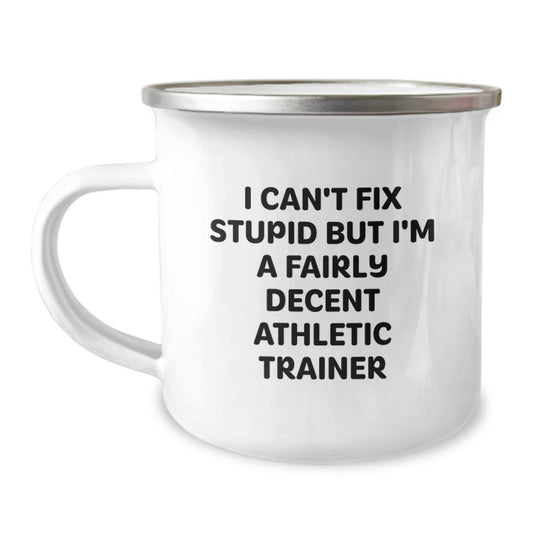 Funny Athletic Trainer Gifts from Friends, Camping Mug for Men, Women, Family, Graduation Unique Gifts, I Can't Fix Stupid But I'm A Fairly Decent Athletic Trainer - Image 1