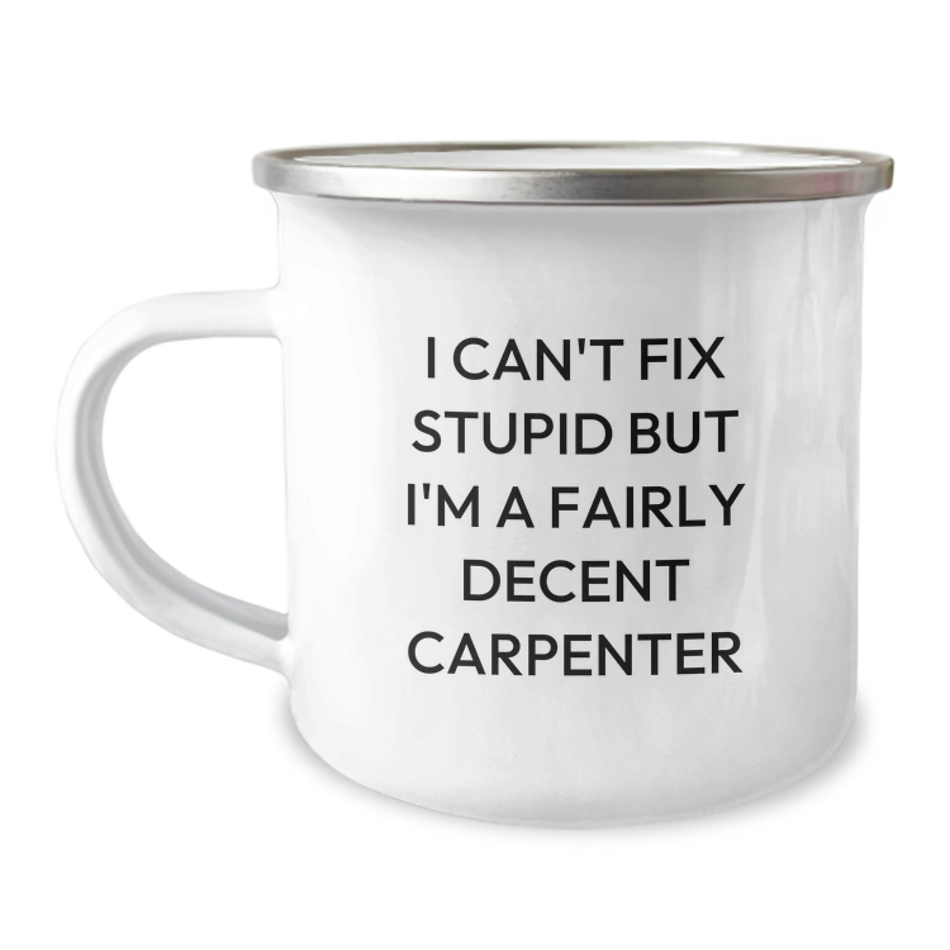 Funny Carpenter Gifts, I Can't Fix Stupid But I'm A Fairly Decent Carpenter, 12 oz Camping Mug for Men, Women, Friends, and Coworkers, Graduation Unique Gifts from Family - Image 1
