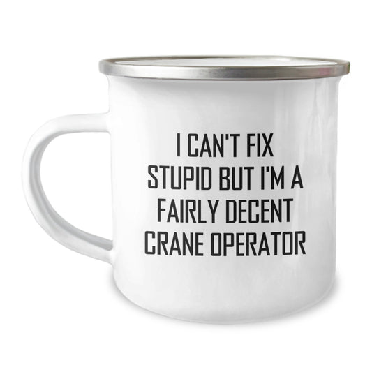 Funny Crane Operator Gifts for Men, Unique Graduation Celebration Mugs from Family, Friends, Coworkers - I Can't Fix Stupid But I'm A Decent Crane Operator, Camping Mug, 12 oz - Image 1