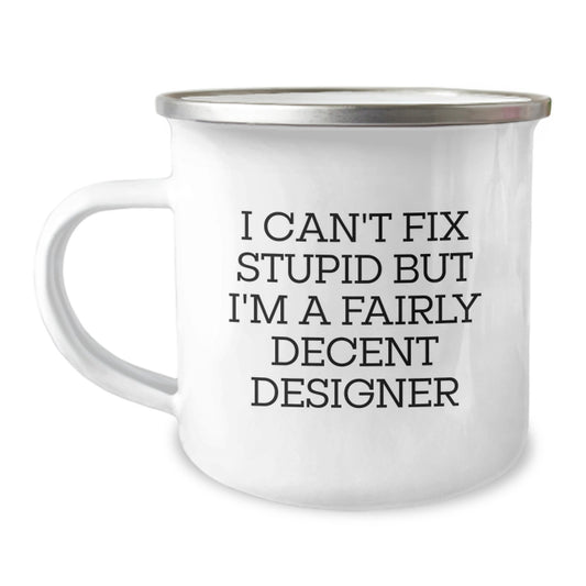 Funny Designer Camping Mug Gifts from Friends for Graduation with 'I Can't Fix Stupid But I'm A Fairly Decent Designer' Quote - Image 1