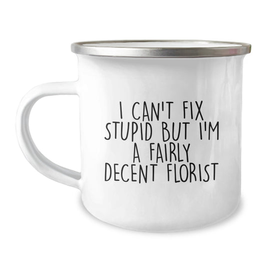 Funny Florist Gifts from Men to Friends - I Can't Fix Stupid But I'm A Fairly Decent Florist, Unique Camping Mug for Christmas - Image 1