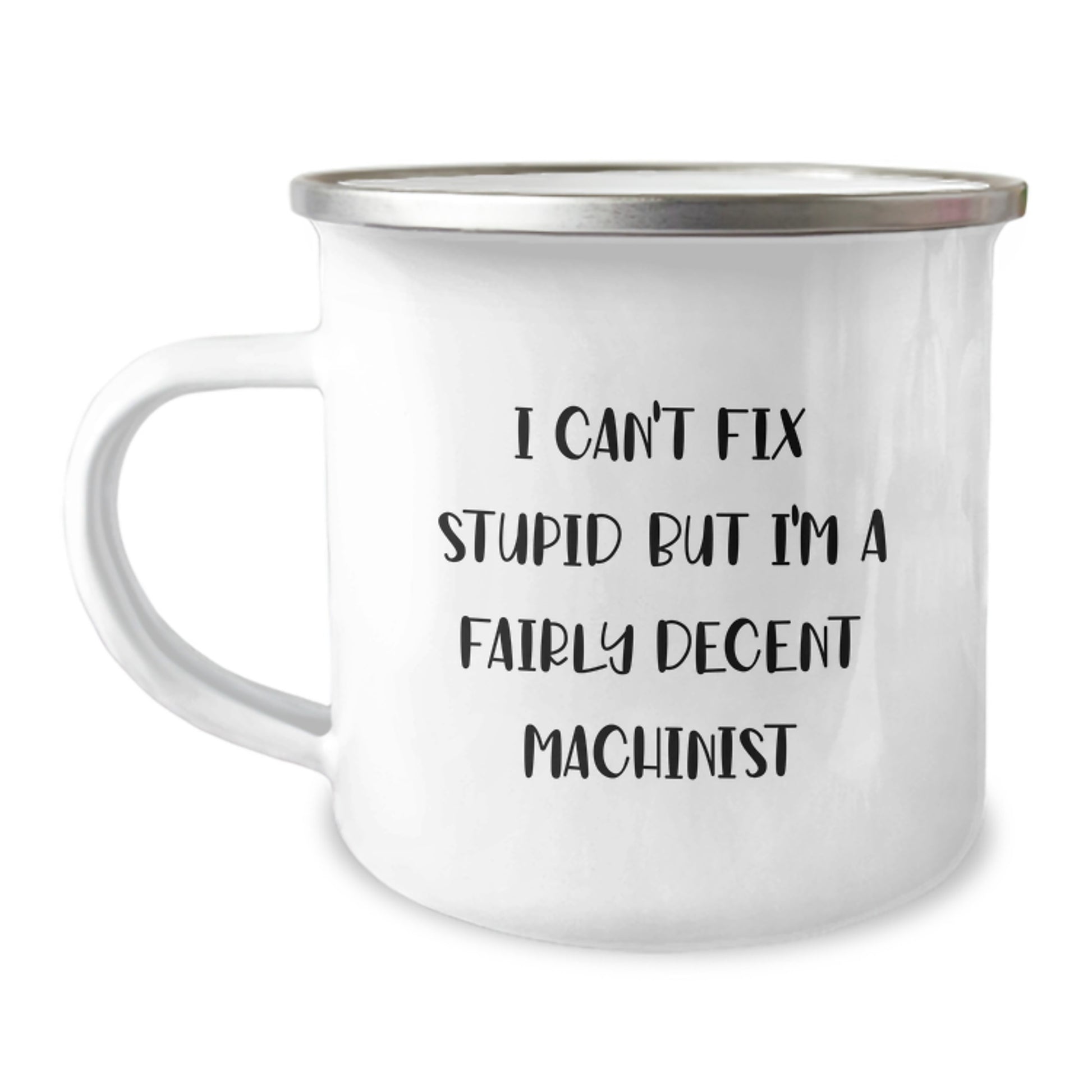 Funny Machinist Gifts for Men, 'I Can't Fix Stupid But I'm A Fairly Decent Machinist' Camping Mug, Unique Graduation Gift from Friends to Machinist - Image 1
