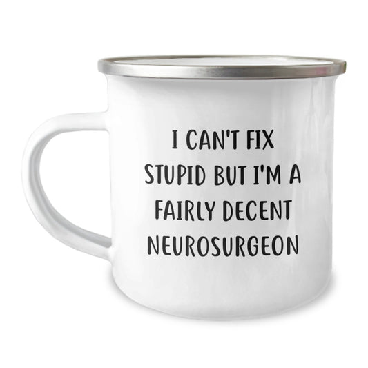 Fairly Decent Neurosurgeon Graduation Gifts from Friends to Men, Funny Camping Mug with I Can't Fix Stupid Quote - Image 1